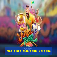 magia proibida ogum xoroque